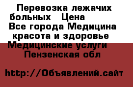 Перевозка лежачих больных › Цена ­ 1 700 - Все города Медицина, красота и здоровье » Медицинские услуги   . Пензенская обл.